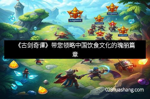 《古剑奇谭》带您领略中国饮食文化的瑰丽篇章